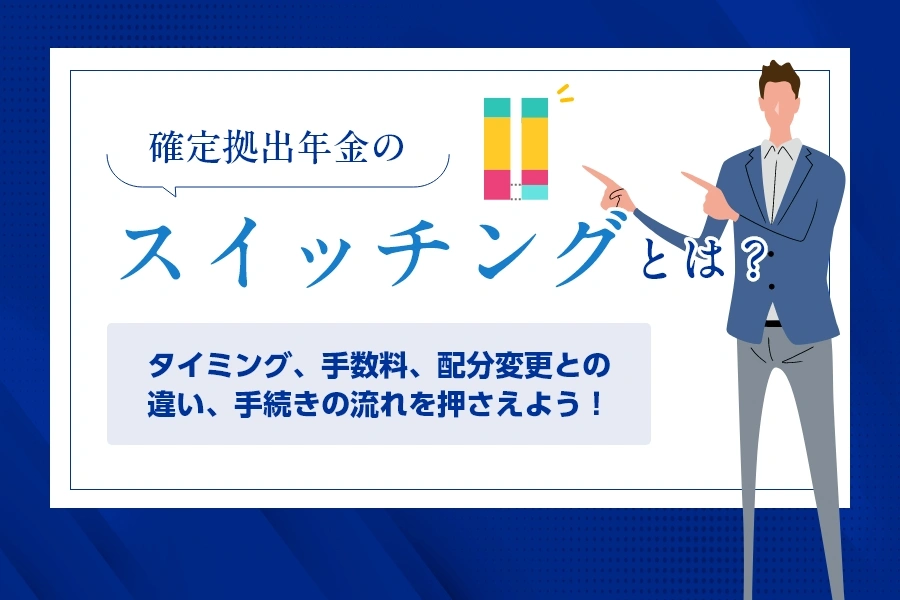 確定拠出年金のスイッチングとは？タイミング、手数料、配分変更との違い、手続きの流れを押さえよう！
