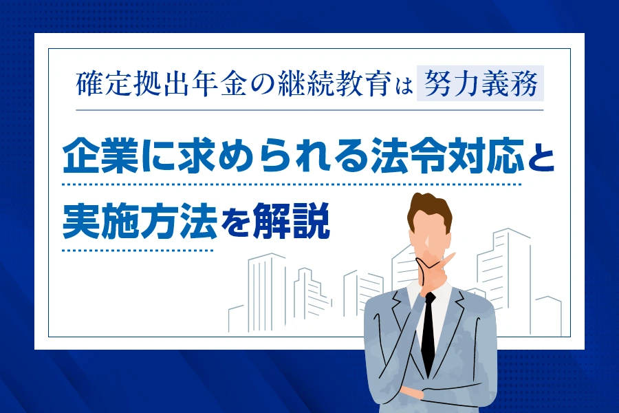 確定拠出年金の継続教育は努力義務。企業に求められる法令対応と実施方法を解説