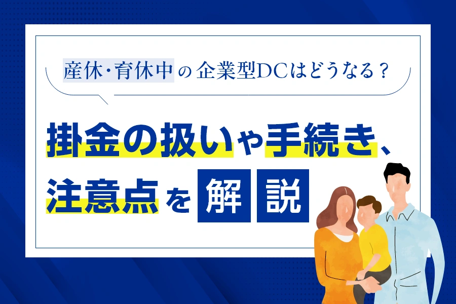 産休・育休中の企業型DCはどうなる？掛金の扱いや手続き、注意点を解説