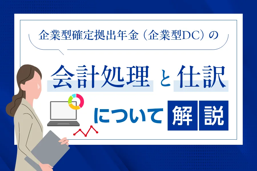企業型確定拠出年金（企業型DC）の会計処理と仕訳について解説
